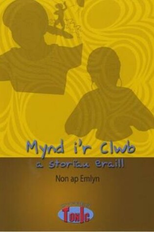 Cover of Cyfres Tonic 1: Mynd i'r Clwb a Storiau Eraill