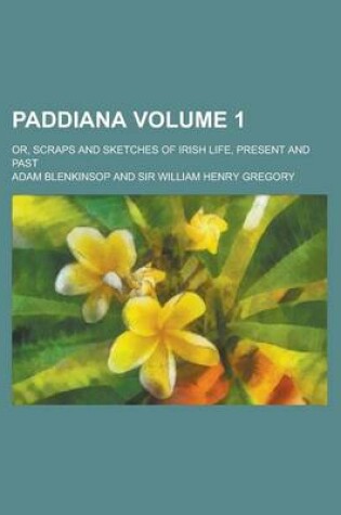 Cover of Paddiana; Or, Scraps and Sketches of Irish Life, Present and Past Volume 1