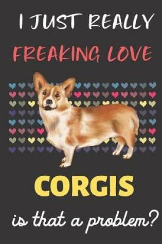 Cover of I Just Really Freaking Love Corgis. Is That A Problem?