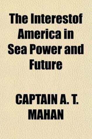 Cover of The Interestof America in Sea Power and Future