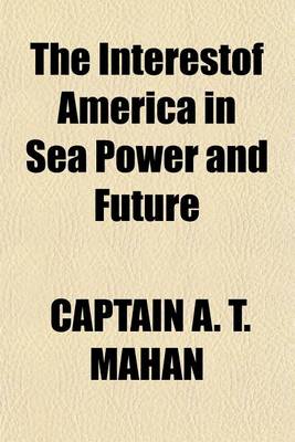 Book cover for The Interestof America in Sea Power and Future