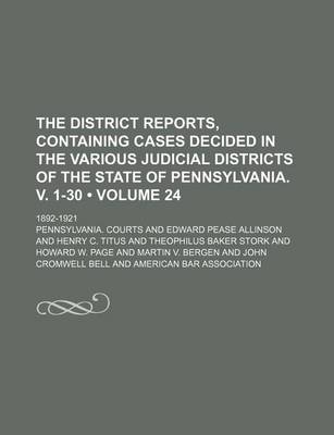 Book cover for The District Reports, Containing Cases Decided in the Various Judicial Districts of the State of Pennsylvania. V. 1-30 (Volume 24 ); 1892-1921