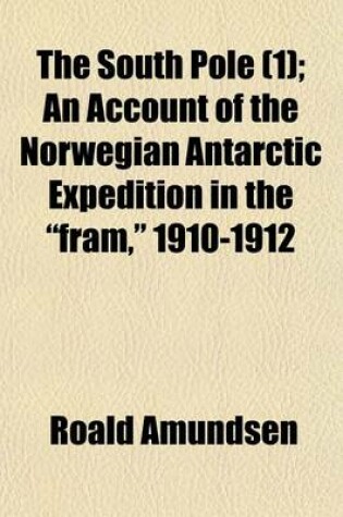 Cover of The South Pole (1); An Account of the Norwegian Antarctic Expedition in the Fram, 1910-1912