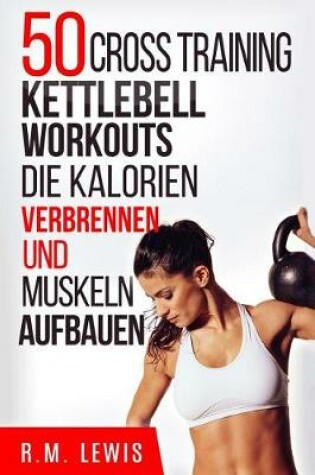 Cover of 50 Kettlebell Workouts, Die Kalorien Verbrennen Und Muskeln Aufbauen