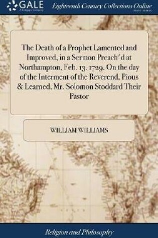 Cover of The Death of a Prophet Lamented and Improved, in a Sermon Preach'd at Northampton, Feb. 13. 1729. on the Day of the Interment of the Reverend, Pious & Learned, Mr. Solomon Stoddard Their Pastor