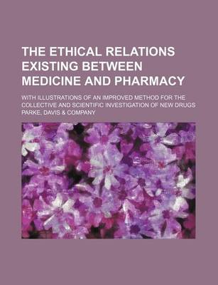 Book cover for The Ethical Relations Existing Between Medicine and Pharmacy; With Illustrations of an Improved Method for the Collective and Scientific Investigation of New Drugs