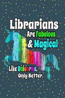 Cover of Librarians are fabolous magical like unicorns only better