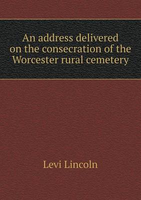 Book cover for An address delivered on the consecration of the Worcester rural cemetery