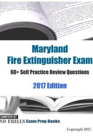 Cover of Maryland Fire Extinguisher Exam 60+ Self Practice Review Questions 2017 Edition