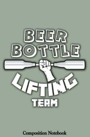 Cover of Beer Bottle Lifting Team Composition Notebook