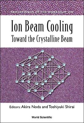 Book cover for Ion Beam Cooling: Toward The Crystalline Beam - Proceedings Of The Workshop