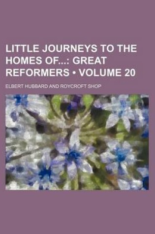 Cover of Little Journeys to the Homes of (Volume 20); Great Reformers