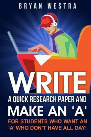 Cover of Write A Quick Research Paper And Make An 'A'
