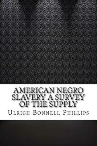 Cover of American Negro Slavery A Survey of the Supply