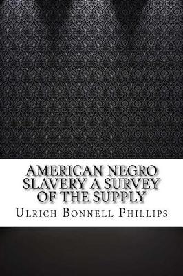 Book cover for American Negro Slavery A Survey of the Supply