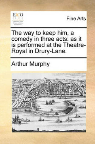 Cover of The Way to Keep Him, a Comedy in Three Acts
