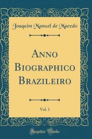 Cover of Anno Biographico Brazileiro, Vol. 1 (Classic Reprint)