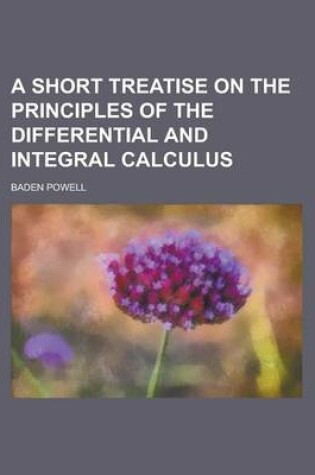 Cover of A Short Treatise on the Principles of the Differential and Integral Calculus