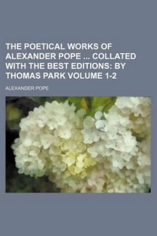 Cover of The Poetical Works of Alexander Pope Collated with the Best Editions Volume 1-2