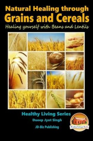 Cover of Natural Healing through Grains and Cereals - Healing yourself with Beans and Lentils