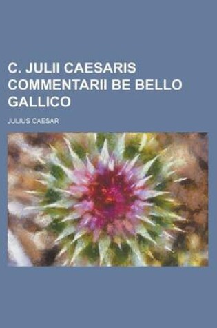 Cover of C. Julii Caesaris Commentarii Be Bello Gallico