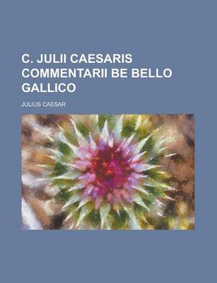 Book cover for C. Julii Caesaris Commentarii Be Bello Gallico