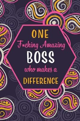 Book cover for One F*cking Amazing Boss Who Makes A Difference