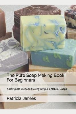 Book cover for The Pure Soap Making Book For Beginners