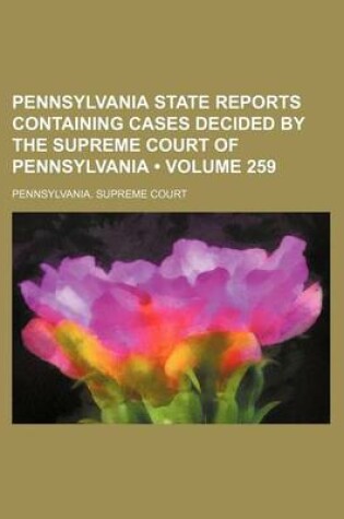 Cover of Pennsylvania State Reports Containing Cases Decided by the Supreme Court of Pennsylvania (Volume 259)