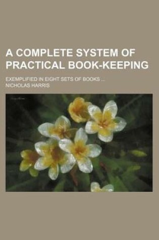 Cover of A Complete System of Practical Book-Keeping; Exemplified in Eight Sets of Books