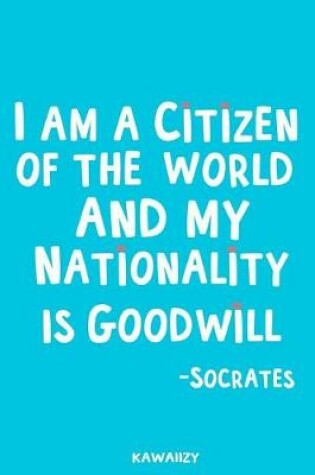 Cover of I Am a Citizen of the World and My Nationality Is Goodwill - Socrates
