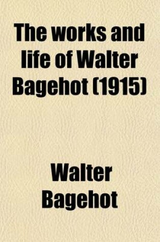 Cover of The Works and Life of Walter Bagehot (Volume 4)