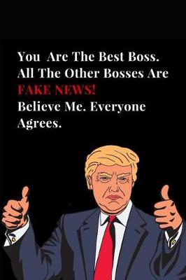 Cover of You Are the Best Boss. All Other Bosses Are Fake News! Believe Me. Everyone Agrees.