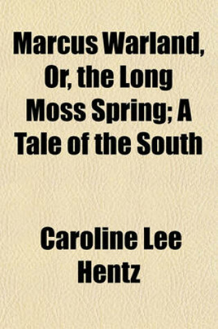 Cover of Marcus Warland, Or, the Long Moss Spring; A Tale of the South