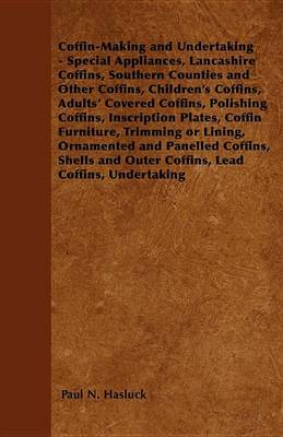 Book cover for Coffin-Making and Undertaking - Special Appliances, Lancashire Coffins, Southern Counties and Other Coffins, Children's Coffins, Adults' Covered Coffi