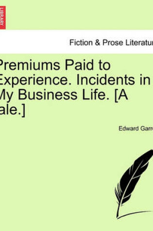 Cover of Premiums Paid to Experience. Incidents in My Business Life. [A Tale.]