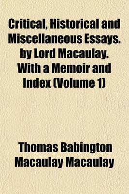 Book cover for Critical, Historical and Miscellaneous Essays. by Lord Macaulay. with a Memoir and Index (Volume 1)
