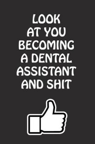Cover of Look at You Becoming a Dental Assistant and Shit