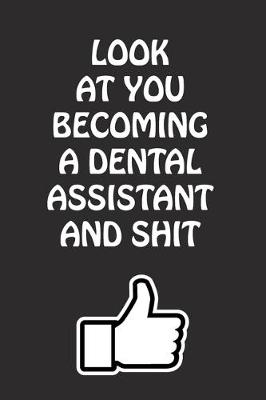 Book cover for Look at You Becoming a Dental Assistant and Shit