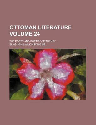 Book cover for Ottoman Literature; The Poets and Poetry of Turkey Volume 24