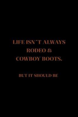 Book cover for Life Isn't Always Rodeo & Cowboy Boots. But It Should Be