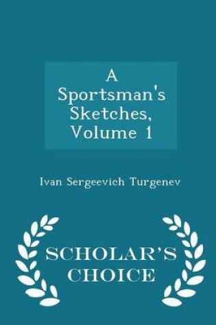 Cover of A Sportsman's Sketches, Volume 1 - Scholar's Choice Edition