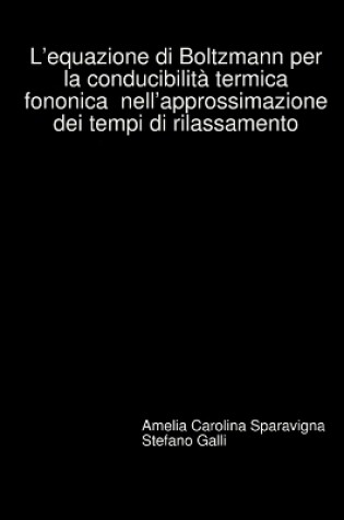 Cover of L'equazione di Boltzmann per la conducibilit� termica fononica nell'approssimazione dei tempi di rilassamento