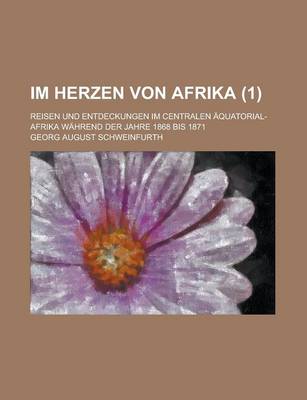 Book cover for Im Herzen Von Afrika (1); Reisen Und Entdeckungen Im Centralen Aquatorial-Afrika Wahrend Der Jahre 1868 Bis 1871