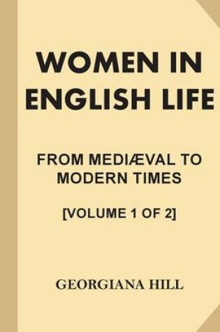 Cover of Women in English Life from Mediaeval to Modern Times [volume 1 of 2]