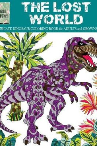 Cover of THE LOST WORLD, INTRICATE DINOSAUR COLORING BOOK for Men and Boys