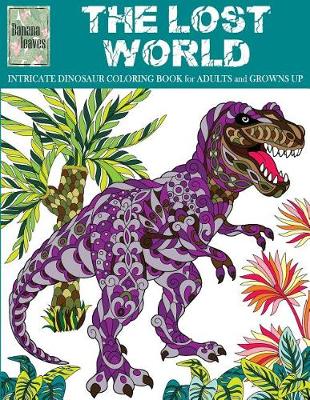 Book cover for THE LOST WORLD, INTRICATE DINOSAUR COLORING BOOK for Men and Boys