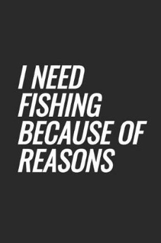 Cover of I Need Fishing Because Of Reasons