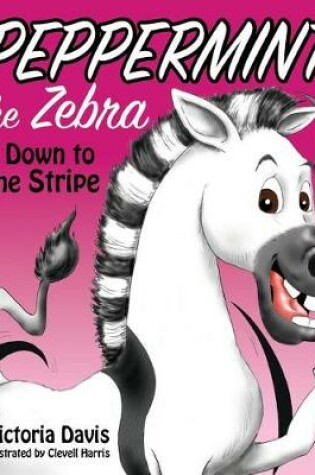 Cover of Peppermint the Zebra Is Down to One Stripe