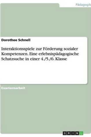 Cover of Interaktionsspiele zur Foerderung sozialer Kompetenzen. Eine erlebnispadagogische Schatzsuche in einer 4./5./6. Klasse